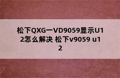 松下QXG一VD9059显示U12怎么解决 松下v9059 u12